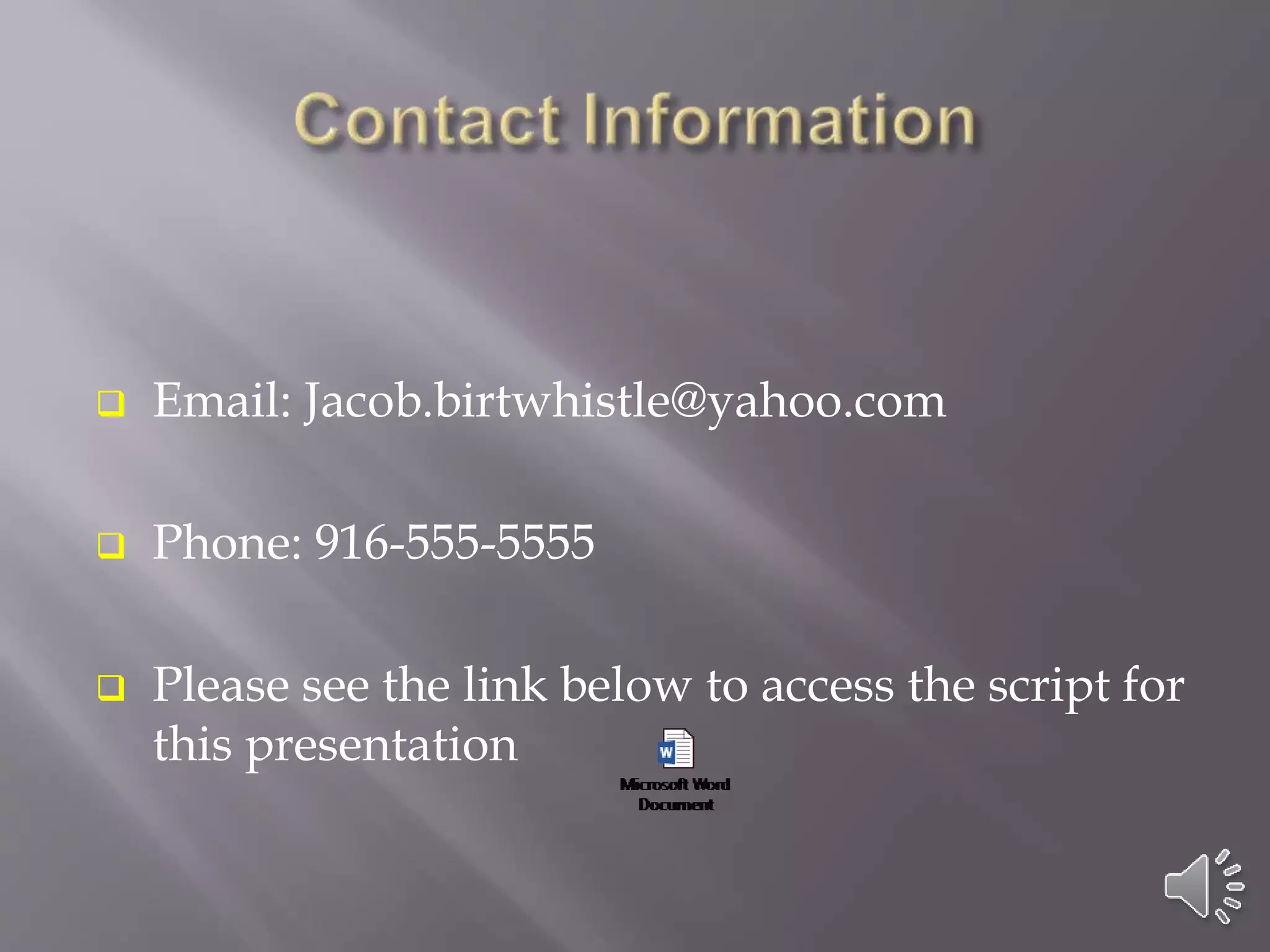  Email: Jacob.birtwhistle@yahoo.com
 Phone: 916-555-5555
 Please see the link below to access the script for
this presentation
 