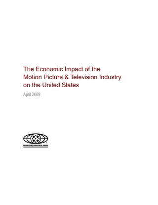 The Economic Impact of the
Motion Picture & Television Industry
on the United States
April 2009
 