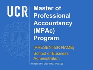 Master of
Professional
Accountancy
(MPAc)
Program
[PRESENTER NAME]
School of Business
Administration
 