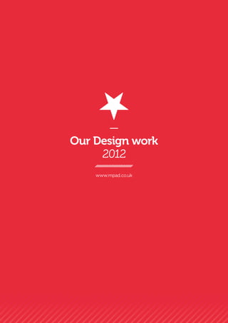 —
Our Design work
     2012
    www.mpad.co.uk
 