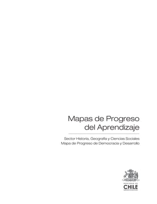 Sector Historia, Geografía y Ciencias Sociales
Mapa de Progreso de Democracia y Desarrollo
Mapas de Progreso
del Aprendizaje
 