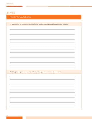 ?	Anexo
Nivel 6 / Tareas Aplicadas
42
MPA Historia,
Geografía y Ciencias Sociales
1.	 Identifica en los documentos distintas formas de participación política. Fundamenta tu respuesta.
2.	 ¿Por qué es importante la participación ciudadana para nuestro sistema democrático?
 