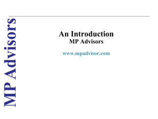An Introduction
   MP Advisors
 www.mpadvisor.com




                     1
 