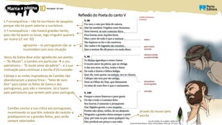 agravante – os portugueses não se
incomodam com essa situação
Reflexão do Poeta do canto V
Luís de Camões, Os Lusíadas, edição de
Emanuel Paulo Ramos, Porto, Porto Editora, 2014, pp. 211-212
1.ª consequência – não há escritores de epopeias
porque não há quem valorize a sua leitura.
Vasco da Gama deve estar agradecido aos poetas
– “Às Musas”, a Camões em particular  o seu
patriotismo – “O muito amor da pátria” – é a sua
motivação para continuar a escrita d’Os Lusíadas.
2.ª consequência – não haverá grandes heróis,
pois não há quem os louve, logo ninguém quererá
ser ilustre (cf. est. 92)
Calíope e as ninfas inspiradoras de Camões não
abandonariam a poesia lírica – “telas de ouro
fino” para cantar os feitos de Gama e dos
portugueses, pois não o merecem. Só o fazem
pelo patriotismo que sentem pelo povo português
através do louvor pela
escrita
Camões conclui a sua crítica aos portugueses,
incentivando os que têm nobreza de carácter a
predisporem-se a grandes feitos, pois serão
sempre valorizados
 