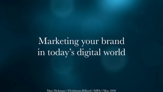 Marketing your brand
in today’s digital world


  Matt Dickman//Fleishman-Hillard//MPA//May 2008