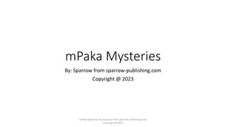 mPaka Mysteries
By: Sparrow from sparrow-publishing.com
Copyright @ 2023
mPaka Mysteries by Sparrow from sparrow-publishing.com
Copyright @ 2023
 
