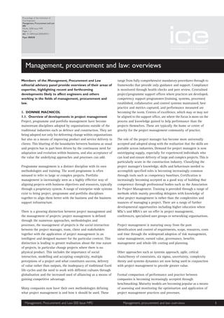 Proceedings of the Institution of
Civil Engineers
Management, Procurement and Law
000
Month 2008 Issue MP0
Pages 1–2
doi: 10.1680/mpal.2008.000.0.1
Paper 800038
Management, procurement and law: overviews
Members of the Management, Procurement and Law
editorial advisory panel provide overviews of their areas of
expertise, highlighting recent and forthcoming
developments likely to affect engineers and others
working in the ﬁelds of management, procurement and
law.
1. DONNIE MACNICOL
1.1. Overview of developments in project management
Project, programme and portfolio management have become
mainstream disciplines adopted by organisations outside of the
traditional industries such as defence and construction. They are
being adopted not only for delivering change within organisations
but also as a means of improving product and service delivery to
clients. This blurring of the boundaries between business as usual
and projects has in part been driven by the continuous need for
adaptation and evolution within business, and also acceptance of
the value the underlying approaches and processes can add.
Programme management is a distinct discipline with its own
methodologies and training. The word programme is often
misused to refer to large or complex projects. Portfolio
management is increasingly seen as a highly effective way of
aligning projects with business objectives and resources, typically
through a proprietary system. A range of enterprise-wide systems
exist to bring project, programme and portfolio disciplines
together to align them better with the business and the business
support infrastructure.
There is a growing distinction between project management and
the management of projects: project management is deﬁned
through the numerous approaches, methodologies and
processes; the management of projects is the social interaction
between the project manager, team, client and stakeholders
together with the application of project management in an
intelligent and designed manner for the particular context. This
distinction is leading to greater realisation about the true nature
of projects, in particular change projects where there is no
physical product. This includes the importance of social
interaction, modelling and accepting complexity, multiple
perceptions of a project and what constitutes success, delivery
of value rather than outputs, the inadequacy of traditional ﬁxed
life-cycles and the need to work with different cultures through
globalisation and the increased used of alliancing as a means of
gaining competitive advantage.
Many companies now have their own methodologies deﬁning
what project management is and how it should be used. These
range from fully comprehensive mandatory procedures through to
frameworks that provide only guidance and support. Compliance
is monitored through health checks and peer review. Centralised
project/programme support ofﬁces where practices are developed,
competency support programmes (training, systems, processes)
established, collaborative and control systems maintained, best
practice and metrics captured, and performance measured are
becoming the norm. Centres of excellence, which may or may not
be aligned to the support ofﬁce, are where the focus is more on the
process and knowledge gained to help performance than the
projects themselves. These are typically the home or centre of
gravity for the project management community of practice.
The role of the project manager has become more universally
accepted and adopted along with the realisation that the skills are
portable across industries. Demand for project managers is now
outstripping supply, especially for experienced individuals who
can lead and ensure delivery of large and complex projects. This is
particularly acute in the construction industry. Classifying the
project manager’s knowledge, skills and behaviours needed to
accomplish speciﬁed roles is becoming increasingly common
through tools such as competency baselines. Certiﬁcation is
increasingly becoming accepted as a good way of building that
competence through professional bodies such as the Association
for Project Management. Training is provided through a range of
methods while mainly providing delegates with knowledge of
what project management is rather than the complexities and
nuances of managing a project. There are a range of further
developmental opportunities including higher education where
MSc’s and MBA’s are on offer in project management,
conferences, specialised user groups or networking organisations.
Project management is maturing away from the pure
identiﬁcation and control of requirements, scope, resources, costs
and time through the widespread adoption of risk management,
value management, earned value, governance, beneﬁts
management and whole-life costing and planning.
Other approaches such as systems approach, agile, critical
chain/theory of constraints, six sigma, uncertainty, complexity
theory and systems dynamics are now being used in conjunction
with project management to provide greater value.
Formal comparison of performance and practice between
companies is becoming increasingly accepted through
benchmarking. Maturity models are becoming popular as a means
of assessing and monitoring the optimisation and application of
project management practices and processes.
Management, Procurement and Law 000 Issue MP0 Management, procurement and law: overviews 1
 