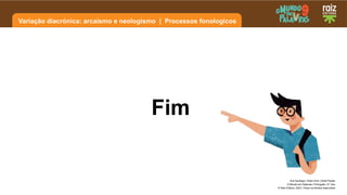 Variação diacrónica: arcaísmo e neologismo | Processos fonologicos
Ana Santiago | Sofia Diniz | Sofia Paixão
O Mundo em Palavras | Português | 9.º ano
© Raiz Editora, 2023 | Todos os direitos reservados
Fim
 