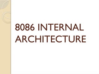 8086 INTERNAL
ARCHITECTURE
 