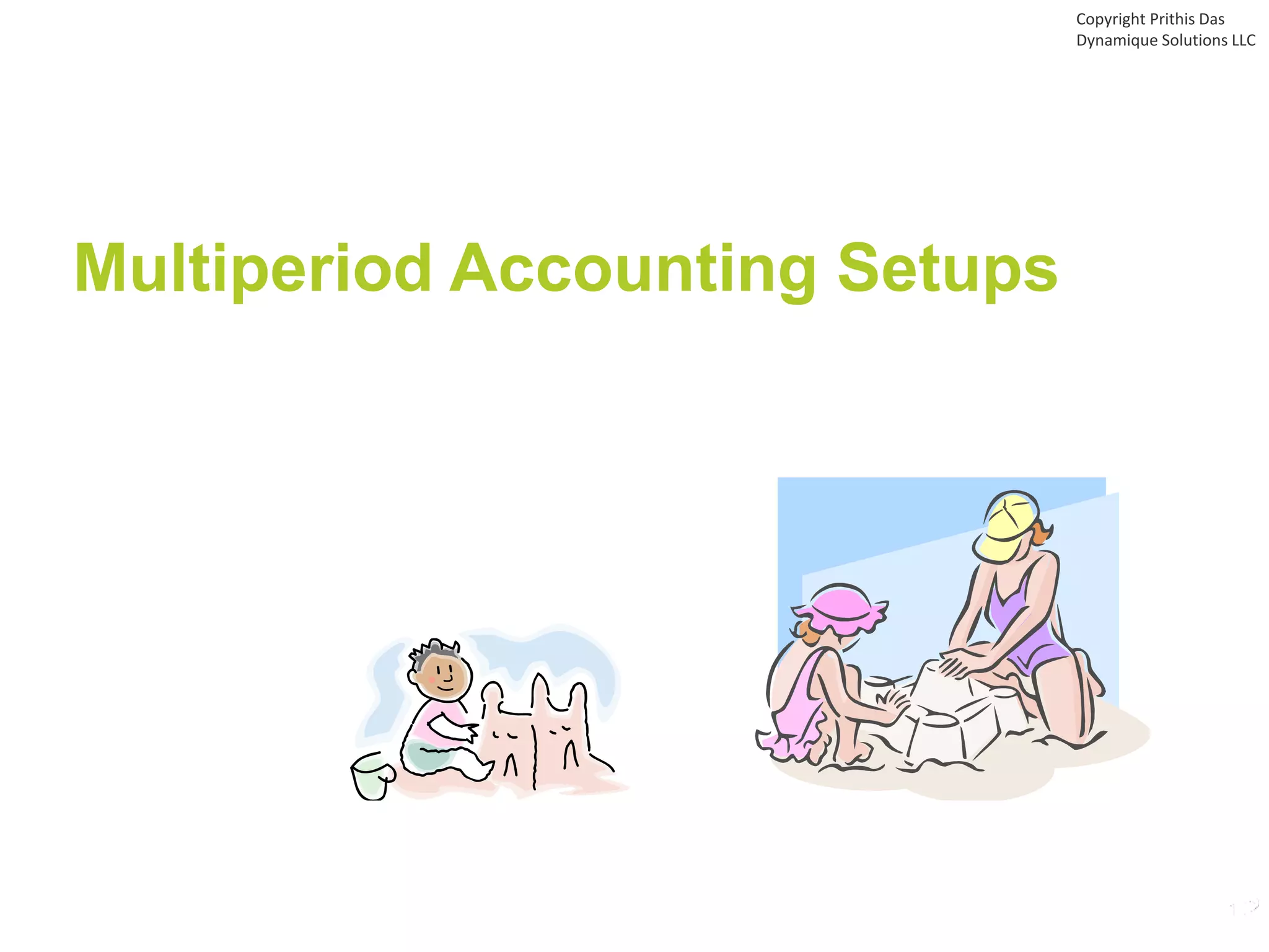 Multiperiod Accounting Setups
Copyright Prithis Das
Dynamique Solutions LLC
 
