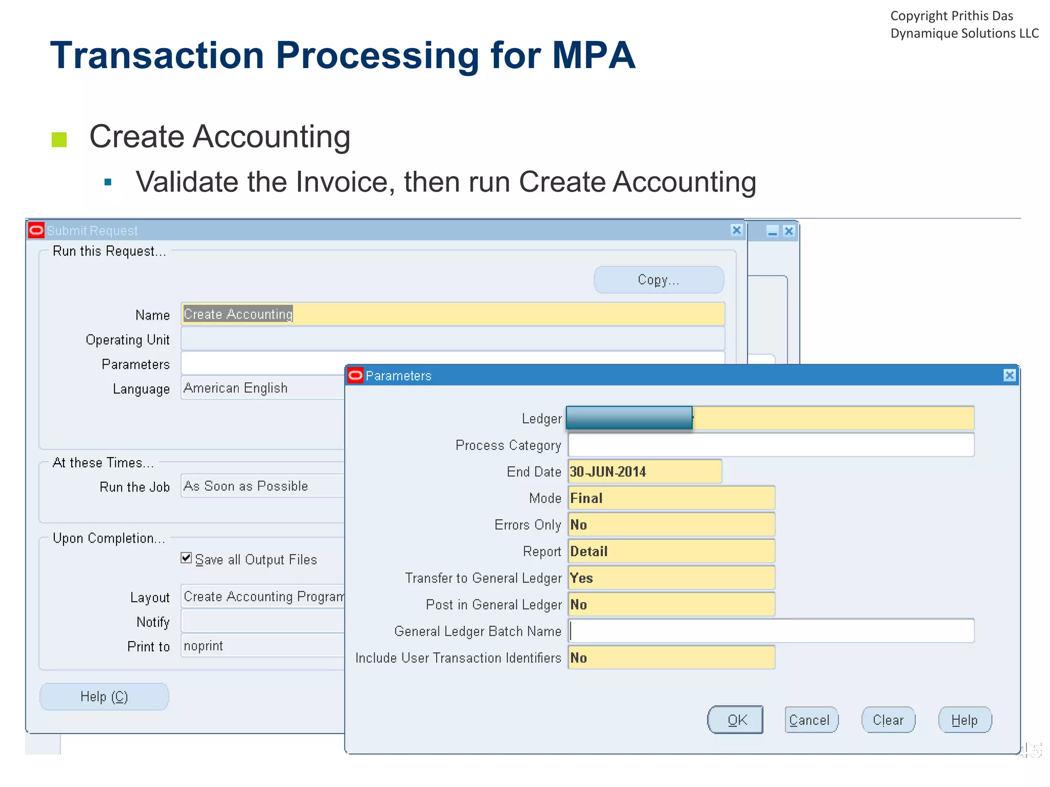■ Create Accounting
▪ Validate the Invoice, then run Create Accounting
Transaction Processing for MPA
Copyright Prithis Das
Dynamique Solutions LLC
 