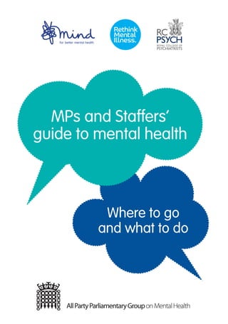 MPs and Staffers’
guide to mental health



          Where to go
         and what to do




                          1
 