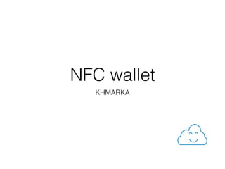 NFC wallet
KHMARKA
 