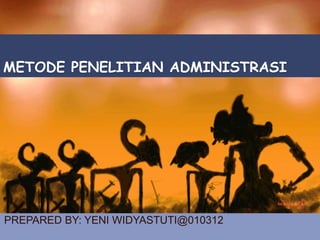 METODE PENELITIAN ADMINISTRASI




PREPARED BY: YENI WIDYASTUTI@010312
 
