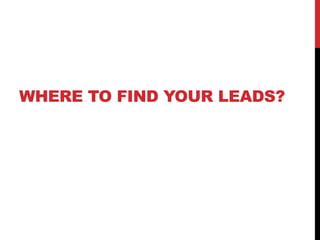 WHERE TO FIND YOUR LEADS?
 