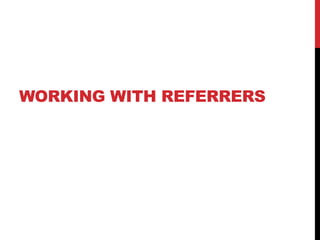 WORKING WITH REFERRERS
 