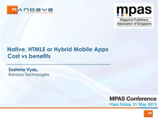 Native, HTML5 or Hybrid Mobile Apps
Cost vs benefits
Sushma Vyas,
Ranosys Technoogies
 