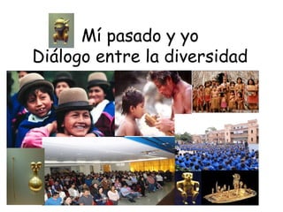 Mí pasado y yo
Diálogo entre la diversidad
 