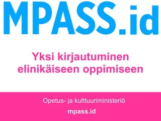 mpass.id
Yksi kirjautuminen
elinikäiseen oppimiseen
Opetus- ja kulttuuriministeriö
 