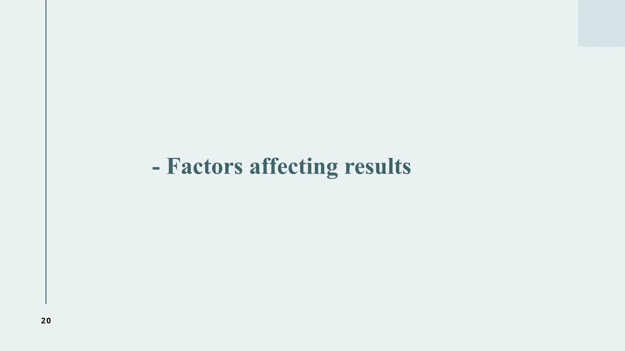 20
- Factors affecting results
 