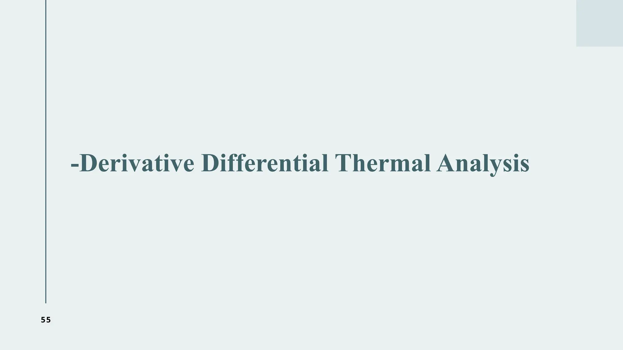 55
-Derivative Differential Thermal Analysis
 