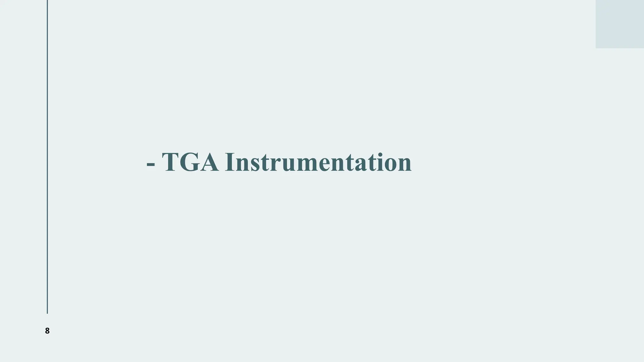 8
- TGA Instrumentation
 