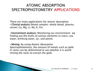 ATOMIC ABSORPTION
SPECTROPHOTOMETRY APPLICATIONS
There are many applications for atomic absorption:
• Clinical analysis (b...
