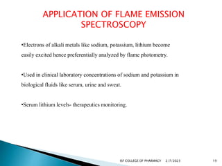 APPLICATION OF FLAME EMISSION
SPECTROSCOPY
•Electrons of alkali metals like sodium, potassium, lithium become
easily excit...