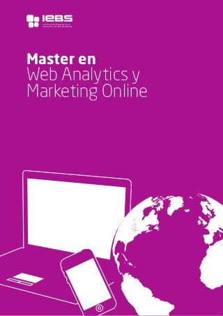 1
Master en
Web Analytics y
Marketing Online
La Escuela de Negocios de la
Innovación y los emprendedores
 