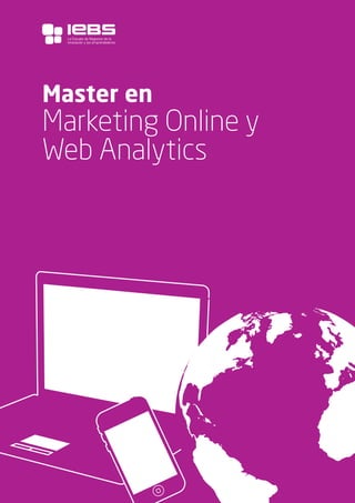 1
Master en
Marketing Online y
Web Analytics
La Escuela de Negocios de la
Innovación y los emprendedores
 