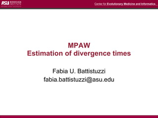 MPAW Estimation of divergence times Fabia U. Battistuzzi [email_address] 