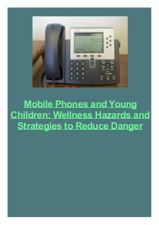 Mobile Phones and Young
Children: Wellness Hazards and
Strategies to Reduce Danger
 