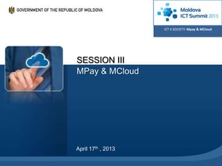 ICT 4 SOCIETY: Mpay & MCloud




SESSION III
MPay & MCloud




April 17th , 2013
 