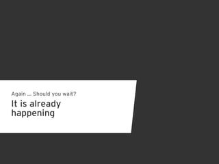 Again … Should you wait?

It is already
happening
 