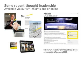 Some recent thought leadership
Available via our EY Insights app or online




                               http://www.ey.com/NL/nl/Industries/Teleco
                               mmunications/telecoms2020
 