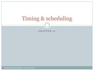 Timing & scheduling
CHAPTER 12

Media Planning & Buying in the 21st Century

 