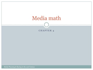 Media math
CHAPTER 4

Media Planning & Buying in the 21st Century

 
