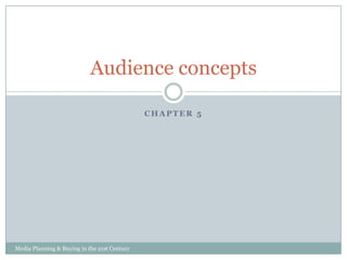 Audience concepts
CHAPTER 5

Media Planning & Buying in the 21st Century

 
