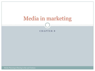 Media in marketing
CHAPTER 8

Media Planning & Buying in the 21st Century

 