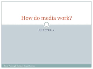 How do media work?
CHAPTER 9

Media Planning & Buying in the 21st Century

 