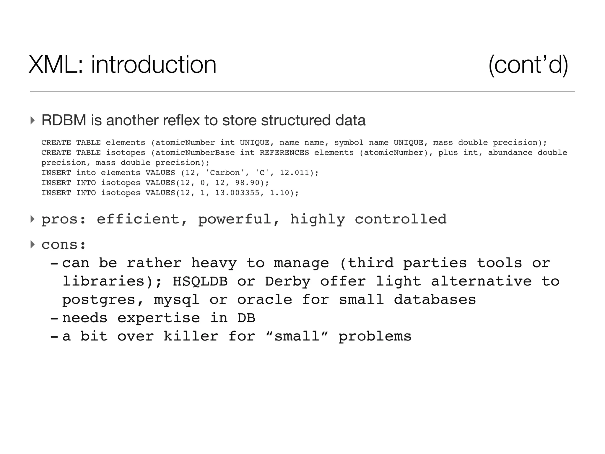 XML: introduction - text storage                  (cont’d)




   ‣ Cons:
      - cryptic (what field is what)
      - error prone
      - hard to add new info
      - hard to add multiple type of info into one file
      - problem adding free text etc.
 