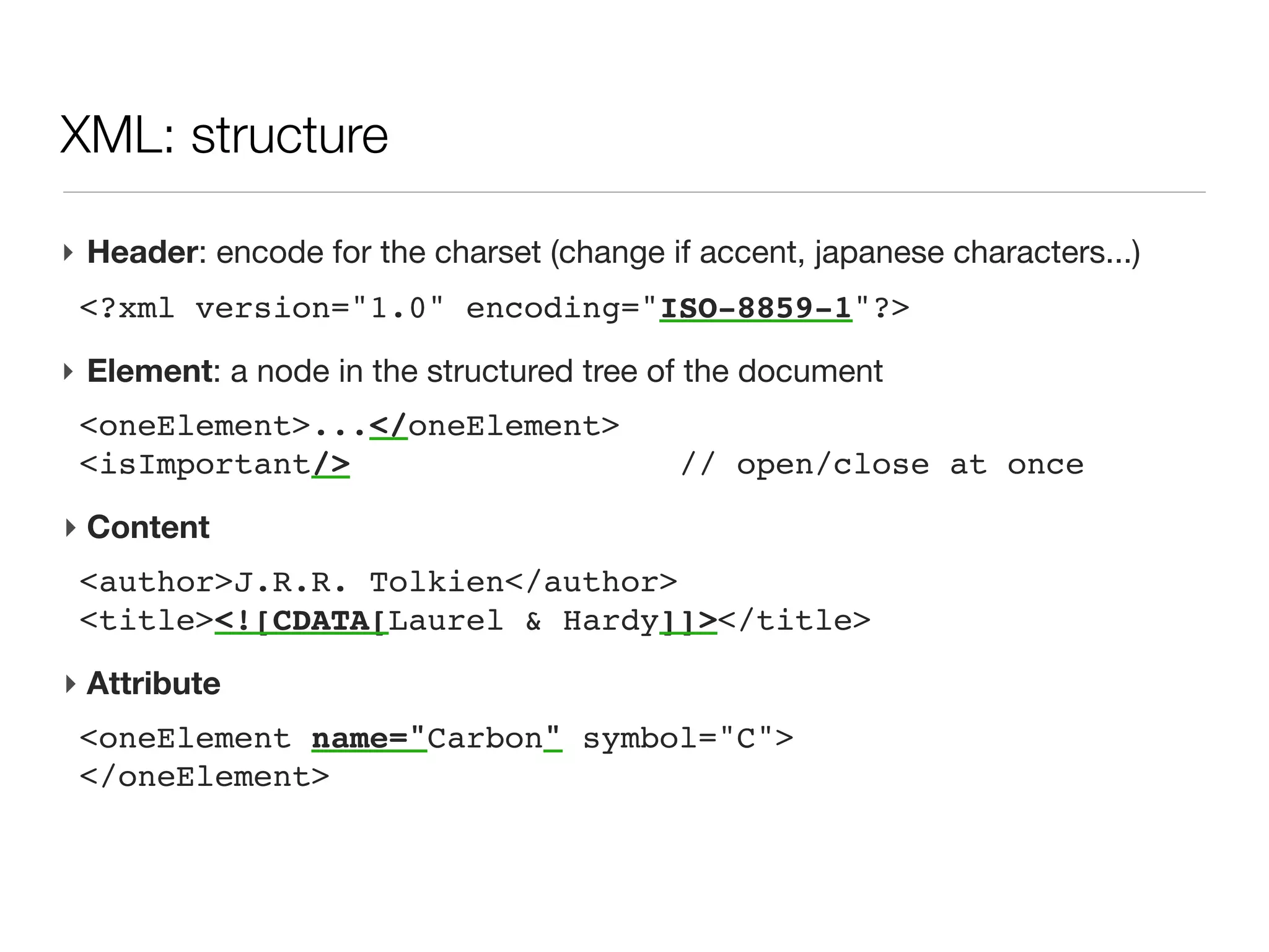 XML: structure

‣ Header: encode for the charset (change if accent, japanese characters...)
 <?xml version="1.0" encoding="ISO-8859-1"?>
 