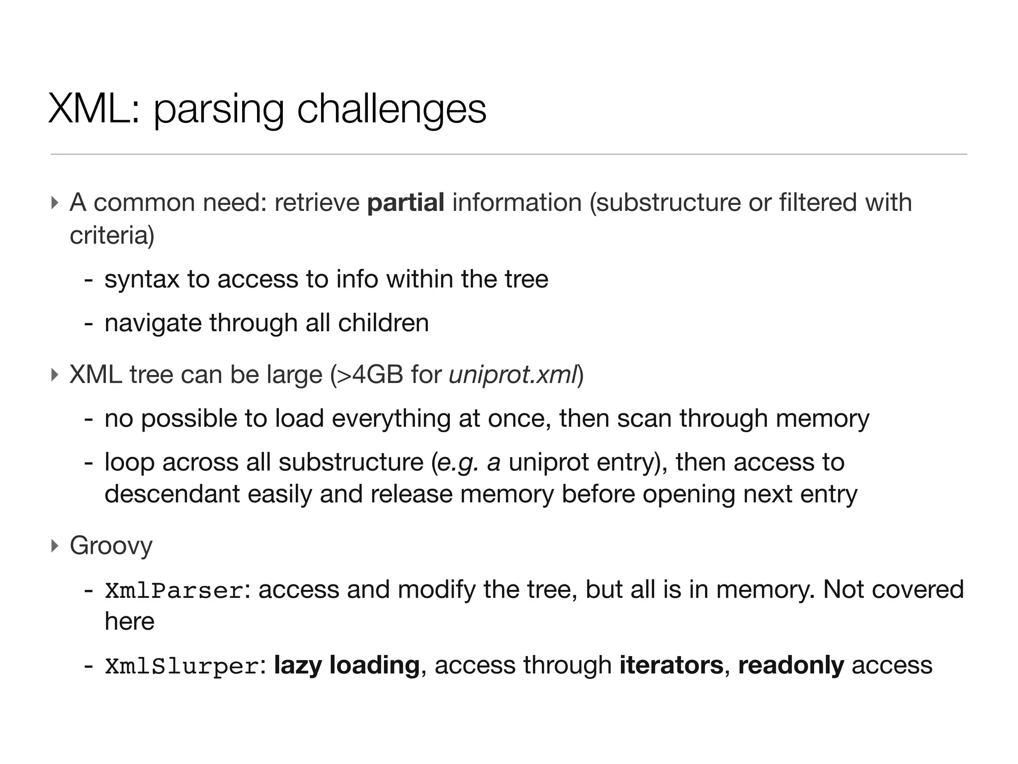 XML: what we will not talk about (today...)

‣ XML file generation
  - it is simple text file
  - Groovy uses XmlTemplateEngine
 