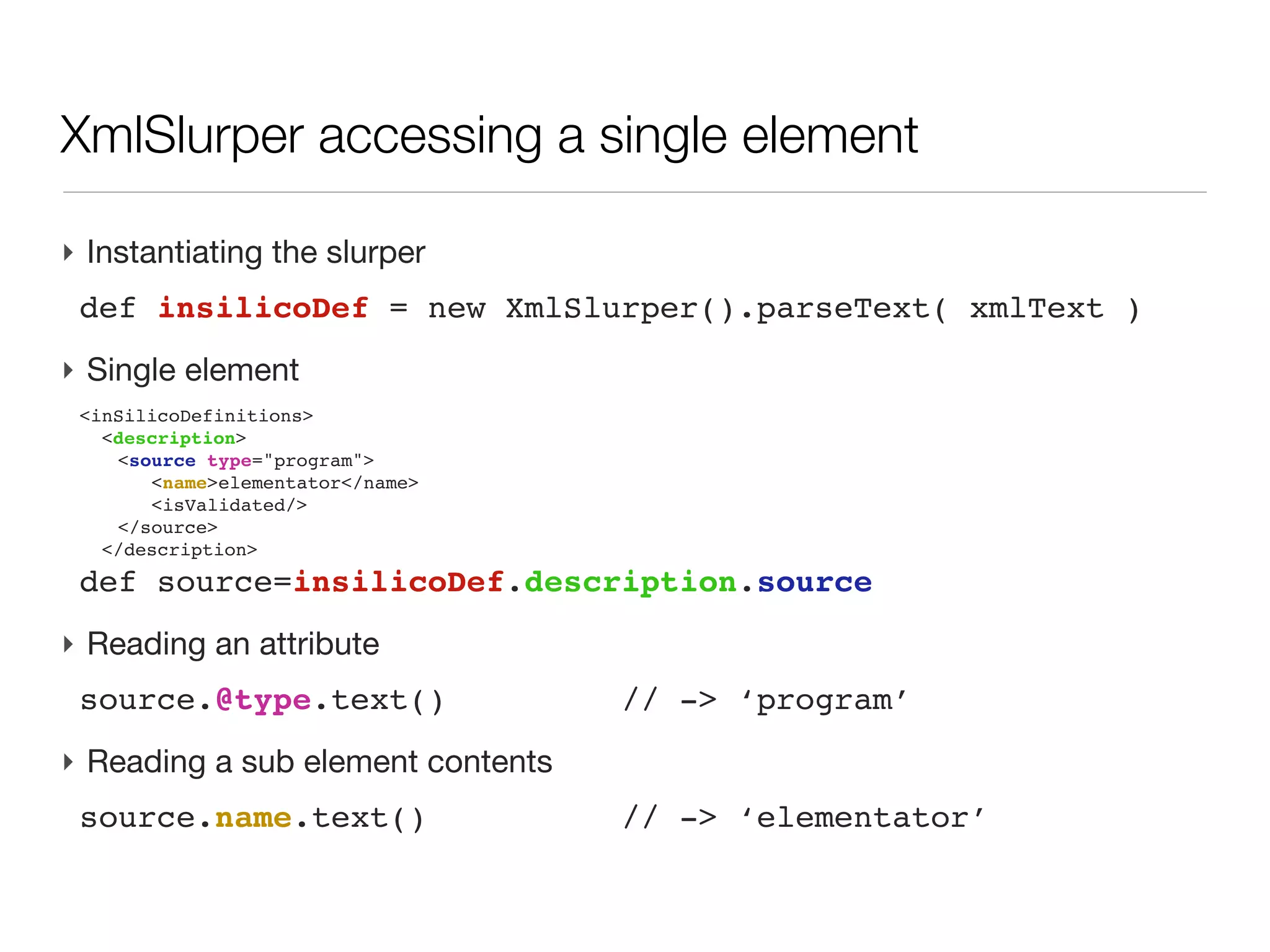 XML: XmlSlurper




‣ XmlSlurper parse a source into a structure ready for traversing
 def records=new XmlSlurper().parseText(aStringWithXml)
 def records=new XmlSlurper().parse(new File(aStringPath))
‣ Parsing is done iterating through NodeChildren
  (groovy.util.slurpersupport.NodeChildren), specifying a path &
  constraints in the xml tree
 