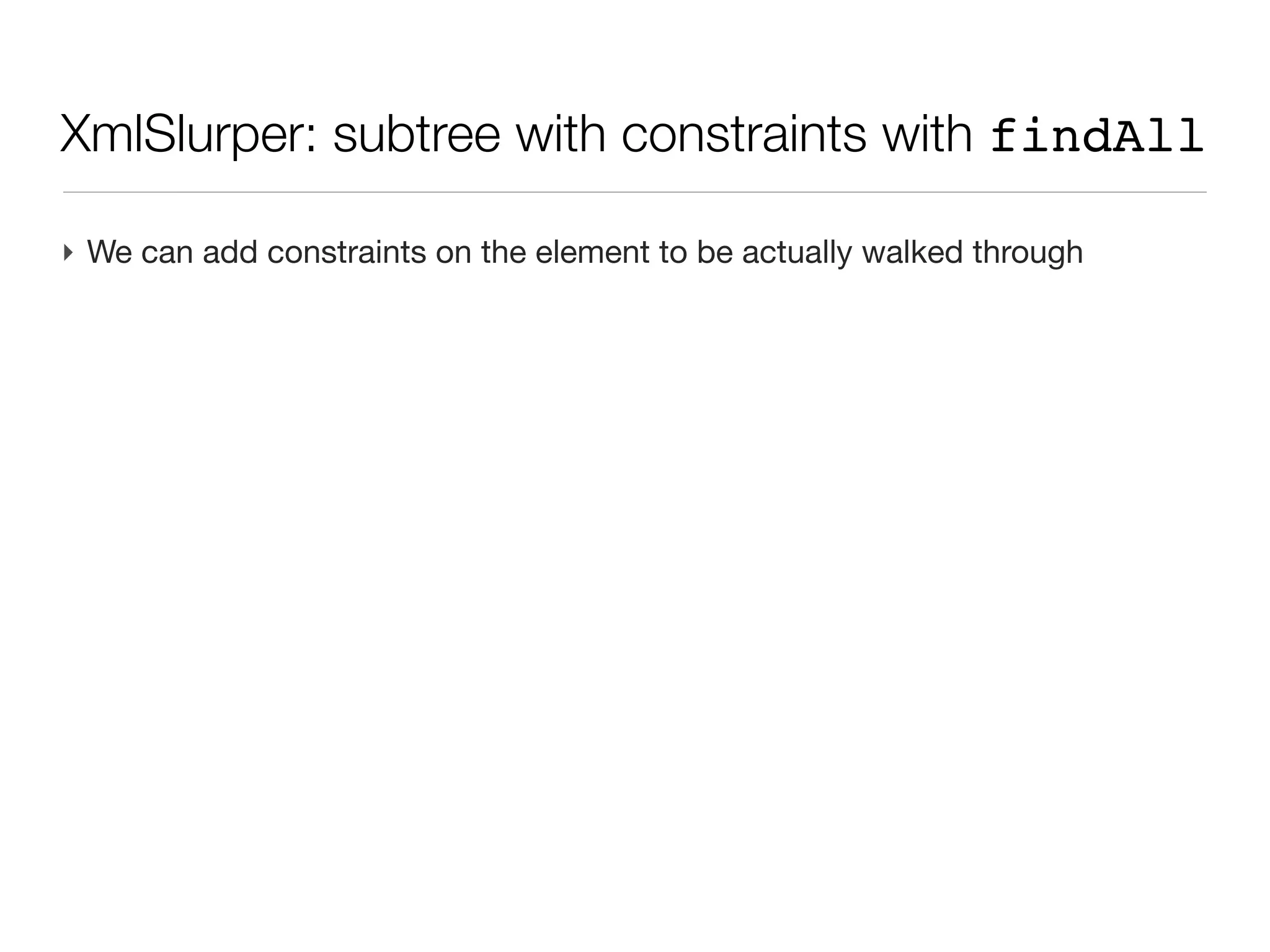 XML: XmlSlurper                                                 (cont’d)


‣ All the document is not loaded at once, but only the matching subtrees,
  one after the other
‣ Compared to other xml parser, it corresponds to a mix between DOM and
  SAX methods
‣ Perl equivalent would be the module XML::Twig
 