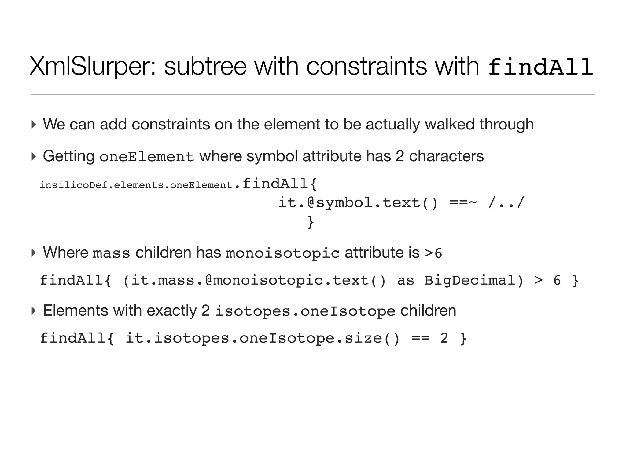 XmlSlurper accessing a single element

‣ Instantiating the slurper
 def dataDef = new XmlSlurper().parseText( xmlText )
‣ Single element
 <inSilicoDefinitions>
   <description>
 
 <source type="program">
 
     <name>elementator</name>
 
     <isValidated/>
 
 </source>
   </description>
 def source=dataDef.description.source
 