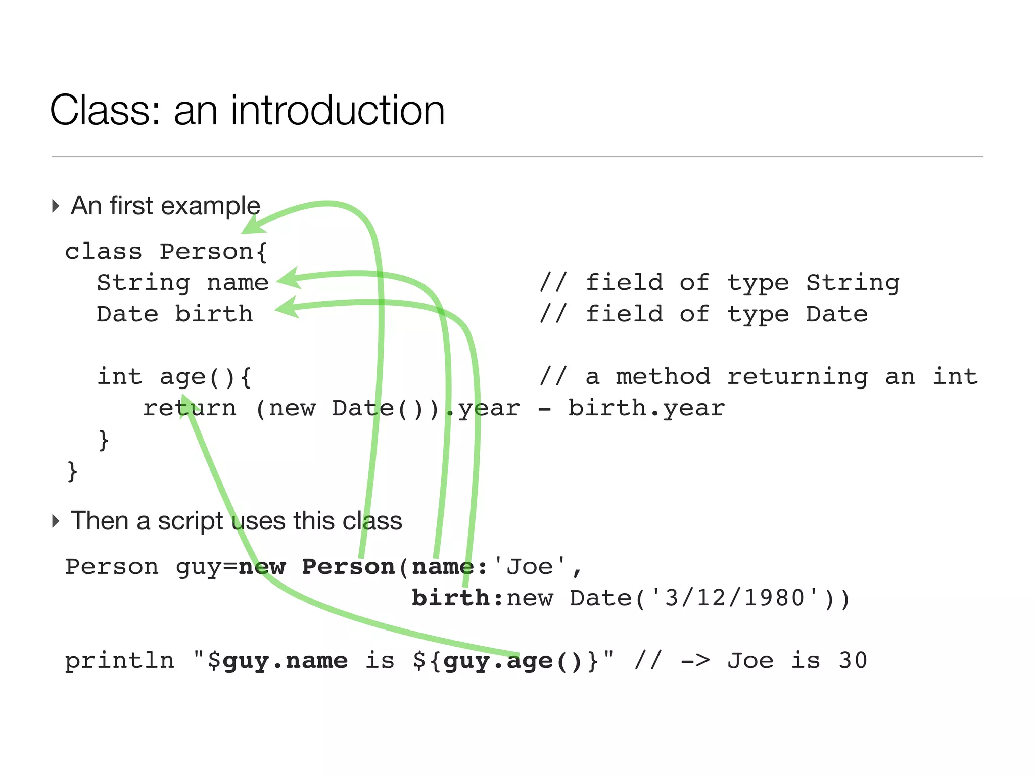 Object Oriented Programming : class

‣ Although Groovy can be seen as a scripting language, with a rather loose
  syntax (think of dynamic typing with def), it is is also fully OO
 