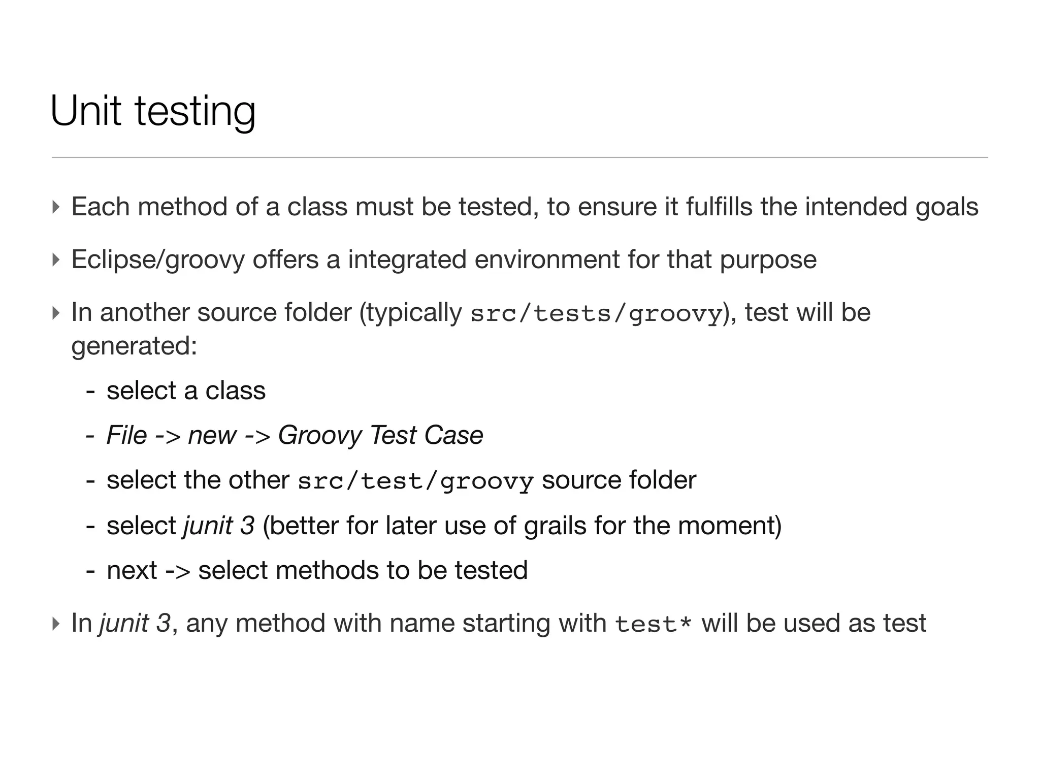 Constructor

‣ Thanks to the scripting spirit, there is no need to declare constructor (the
  function to instantiate an object)
‣ Field can be filled with a map structure
 Person girl=new Person(name:‘Marylyn’)
‣ It is not compulsory to set all the field
 
