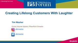 Creating Lifelong Customers With Laughter
Tim Washer
Emcee | Keynote Speaker | PowerPoint Comedian
@timwasher
@timwasher
 