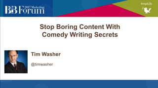 Stop Boring Content With
Comedy Writing Secrets
Tim Washer
@timwasher
 